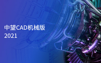 中望CAD機(jī)械版2021正式發(fā)布，智能化功能助力制造業(yè)高質(zhì)量發(fā)展